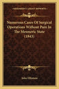 Numerous Cases Of Surgical Operations Without Pain In The Mesmeric State (1843) - Paperback