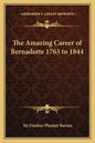 The Amazing Career of Bernadotte 1763 to 1844 - Paperback
