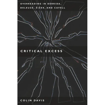 Critical Excess: Overreading in Derrida, Deleuze, Levinas, A'Iaek and Cavell - Paperback