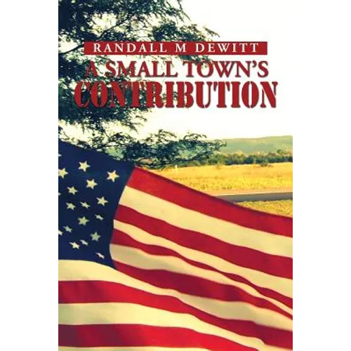 A Small Town's Contribution: The Participation, Sacrifice and Effort of the Citizens of Platte, South Dakota During WWII an Oral History - Paperback