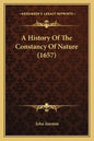 A History Of The Constancy Of Nature (1657) - Paperback