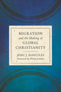 Migration and the Making of Global Christianity - Hardcover