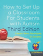 How to Set Up a Classroom For Students with Autism Third Edition: A Manual for Teachers, Para-professionals and Administrators From AutismClassroom.co - Paperback