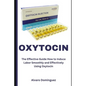 Oxytocin: The Effective Guide How to Induce Labor Smoothly and Effectively Using Oxytocin - Paperback