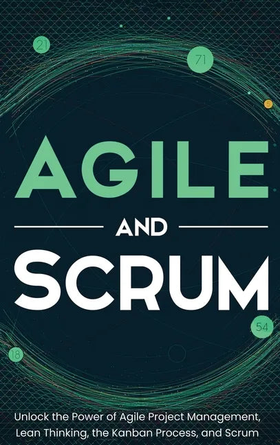 Agile and Scrum: Unlock the Power of Agile Project Management, Lean Thinking, the Kanban Process, and Scrum - Hardcover