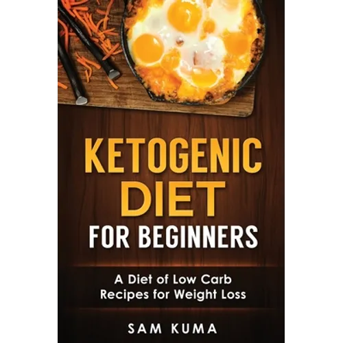 Ketogenic Diet for Beginners: A Diet of Low Carb Recipes for Weight Loss - Hardcover