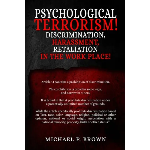 Psychological Terrorism!: Discrimination, Harassment, Retaliation in the Workplace! - Paperback