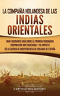 La Compañía Holandesa de las Indias Orientales: Una fascinante guía sobre la primera verdadera corporación multinacional y su impacto en la guerra de - Hardcover