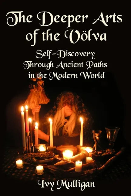 The Deeper Arts of the Volva: Self-Discovery Through Ancient Paths in the Modern World - Paperback