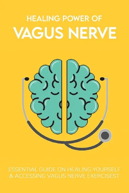 Healing Power Of Vagus Nerve: Essential Guide On Healing Yourself & Accessing Vagus Nerve Exercises: Overview Of The Autonomic Nervous System - Paperback