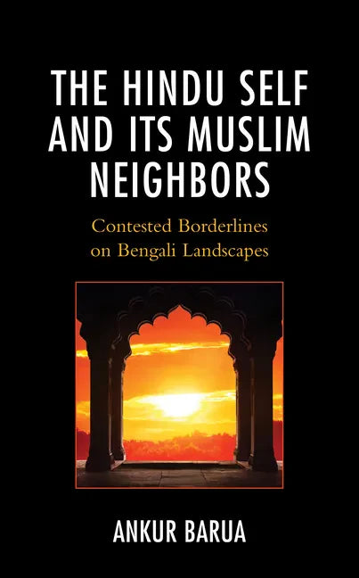The Hindu Self and Its Muslim Neighbors: Contested Borderlines on Bengali Landscapes - Hardcover