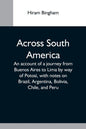 Across South America; An Account Of A Journey From Buenos Aires To Lima By Way Of Potosí, With Notes On Brazil, Argentina, Bolivia, Chile, And Peru - Paperback