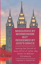 Misguided By Mormonism But Redeemed By God's Grace: Leaving the Church of Jesus Christ of Latter-day Saints for Biblical Christianity - Paperback