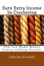 Earn Extra Income by Crocheting: You Can Make Money Online Selling Crochet - Paperback