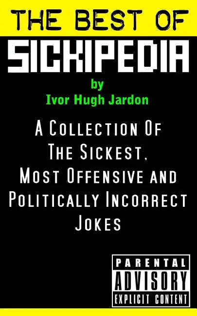 The Best Of Sickipedia: A Collection Of The Sickest, Most Offensive and Politically Incorrect Jokes - Paperback