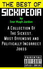 The Best Of Sickipedia: A Collection Of The Sickest, Most Offensive and Politically Incorrect Jokes - Paperback