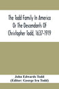 The Todd Family In America Or The Descendants Of Christopher Todd, 1637-1919: Being An Effort To Give An Account, As Fully As Possible Of His Descenda - Paperback