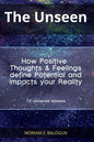 The Unseen - How Positive Thoughts & Feelings define Potential and impacts your Reality - Paperback