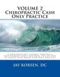 Chiropractic Cash Only Practice, Vol. II: A Chiropractor's Journey Through a Post-Payment Audit and More Tips on How to Create Your Dream Cash Only Pr - Paperback