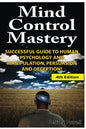 Mind Control Mastery: Successful Guide to Human Psychology and Manipulation, Persuasion and Deception - Paperback