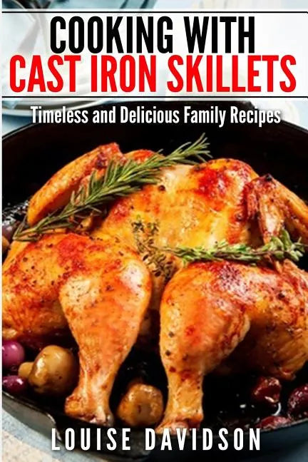 Cooking with Cast Iron Skillets: Timeless and Delicious Family Recipes - Paperback