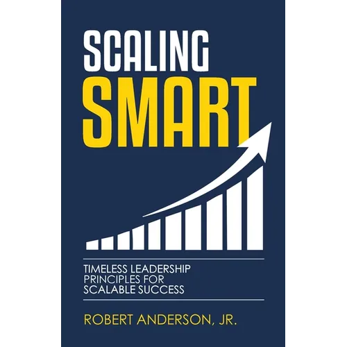 Scaling Smart: Timeless Leadership Principles For Scalable Success - Paperback
