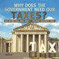 Why Does the Government Need Our Taxes? Kids Informational Books Grade 4 Children's Government Books - Paperback