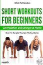 Short Workouts for Beginners: Get Healthier and Stronger at Home - Paperback