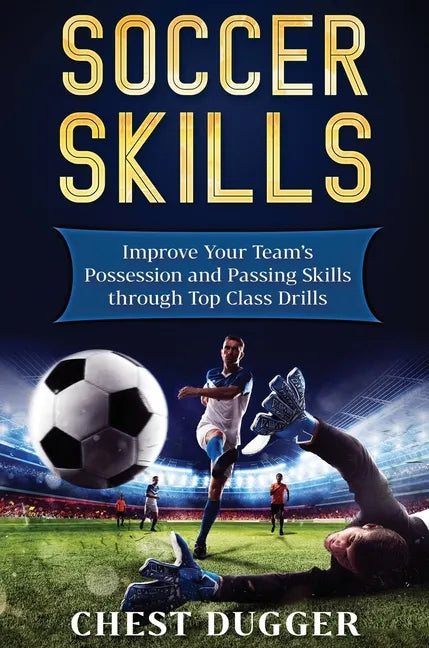 Soccer Skills: Improve Your Team's Possession and Passing Skills through Top Class Drills - Hardcover