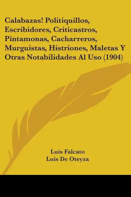 Calabazas! Politiquillos, Escribidores, Criticastros, Pintamonas, Cacharreros, Murguistas, Histriones, Maletas Y Otras Notabilidades Al Uso (1904) - Paperback