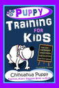 Puppy Training for Kids, Dog Care, Dog Behavior, Dog Grooming, Dog Ownership, Dog Hand Signals, Easy, Fun Training * Fast Results, Chihuahua Puppy Tra - Paperback