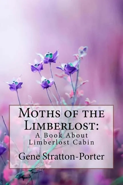 Moths of the Limberlost: A Book About Limberlost Cabin Gene Stratton-Porter - Paperback