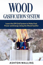 Wood Gasification System: Learn the Off Grid System to Make Fuel, Power and Energy Using the Wood Gasifier - Paperback