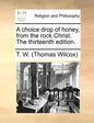 A Choice Drop of Honey, from the Rock Christ. the Thirteenth Edition. - Paperback