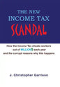 The New Income Tax Scandal: How the Income Tax cheats workers out of MILLION$ each year and the corrupt reasons why this happens - Hardcover