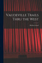 Vaudeville Trails Thru the West - Paperback