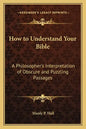 How to Understand Your Bible: A Philosopher's Interpretation of Obscure and Puzzling Passages - Paperback