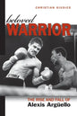 Beloved Warrior: The Rise and Fall of Alexis Argüello - Hardcover