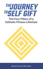 The Journey to Self Gift: The Four Pillars of a Catholic Fitness Lifestyle - Paperback