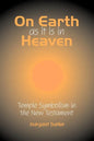 On Earth as it is in Heaven: Temple Symbolism in the New Testament - Paperback