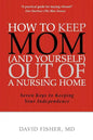 How to Keep Mom (and Yourself) Out of a Nursing Home: Seven Keys to Keeping Your Independence - Paperback