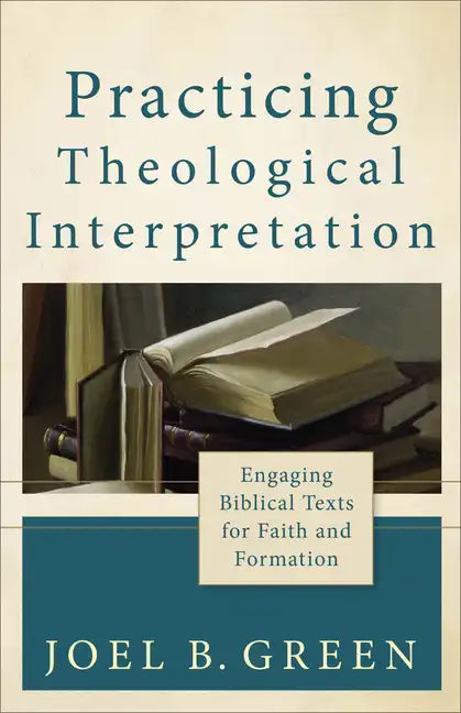 Practicing Theological Interpretation: Engaging Biblical Texts for Faith and Formation - Paperback
