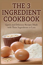 The 3 Ingredient Cookbook: Quick and Delicious Recipes Made with Three Ingredients or Less - Paperback