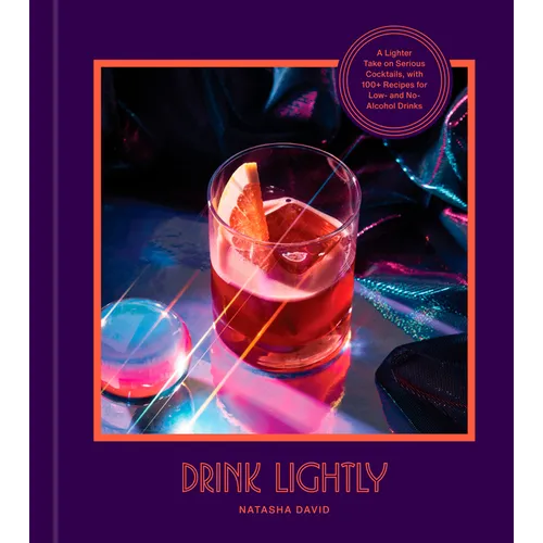 Drink Lightly: A Lighter Take on Serious Cocktails, with 100+ Recipes for Low- And No-Alcohol Drinks: A Cocktail Recipe Book - Hardcover