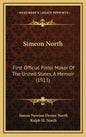 Simeon North: First Official Pistol Maker of the United States, a Memoir (1913) - Hardcover