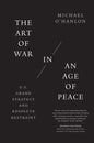 The Art of War in an Age of Peace: U.S. Grand Strategy and Resolute Restraint - Paperback