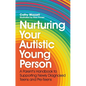 Nurturing Your Autistic Young Person: A Parent's Handbook to Supporting Newly Diagnosed Teens and Pre-Teens - Paperback