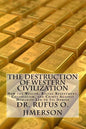 The Destruction of Western Civilization: How the Wealth, Racial Resentment, Colonialism, and Crimes Against Humanity Led to Its Demise - Paperback