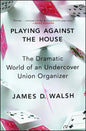 Playing Against the House: The Dramatic World of an Undercover Union Organizer - Paperback