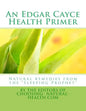 An Edgar Cayce Health Primer: Natural Remedies from the "Sleeping Prophet" - Paperback